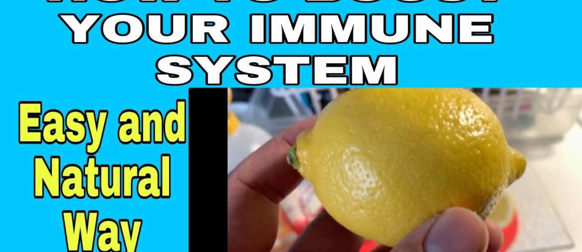How to BOOST YOUR IMMUNE SYSTEM, the Easy and Natural Way. Plus the benefits of Lemon