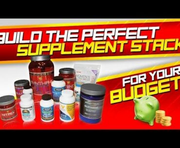 Build The Perfect Supplement Stack For Your Budget!