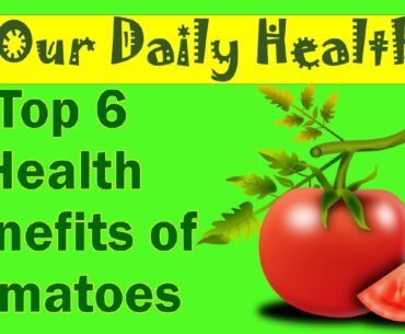 Top 6 Health Benefits of Tomatoes