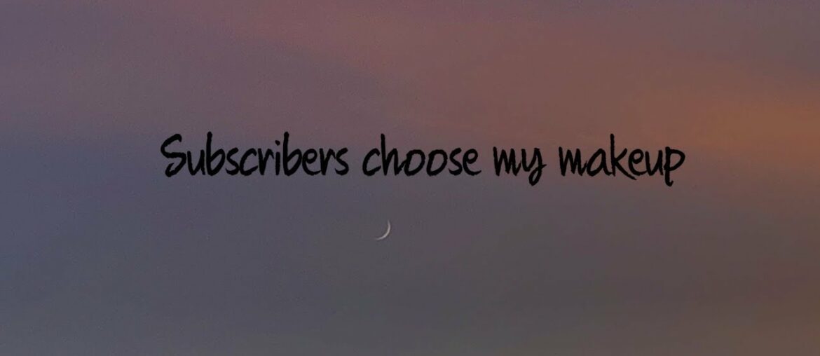 SUBSRIBERS CHOOSE MY MAKEUP