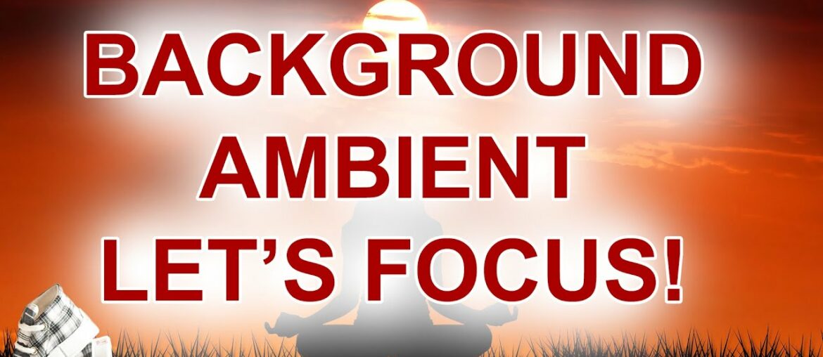 Background Music To Increase Focus And Concentration For Adults Study Music To Concentrate Remember