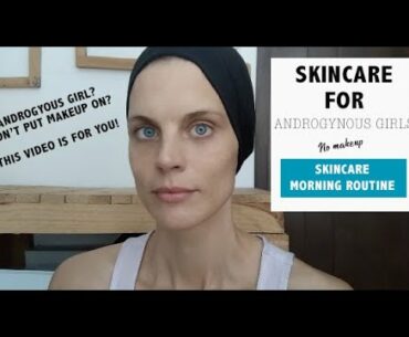 SKINCARE FOR ANDROGYNOUS GIRLS - Morning routine, products & supplements