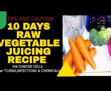 A MUST WATCH!! 10DAYS RAW VEGETABLE JUICING RECIPE to KILL CANCER CELLS, Clear TOXINS+Tips&Cautions