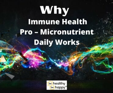 Why Be Healthy! Be Happy! Immune Health Pro - Micronutrient Daily Work?
