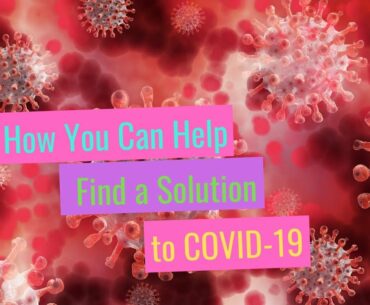 How You Can Help Find a Solution to COVID-19. Help to fight coronavirus, latest covid-19 update.