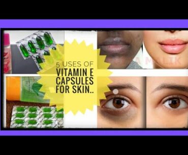 5 Uses of Vitamin E Capsules for skin..