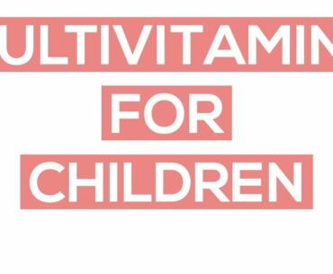 Multivitamins for Children - Exactly What Parents Need To Know