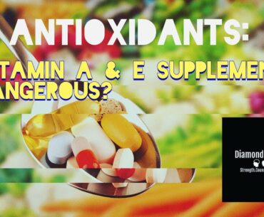 Antioxidants: Vitamin A & E... Dangerous?