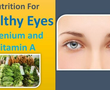 Nutrition For Healthy Eyes - Selenium and Vitamin A