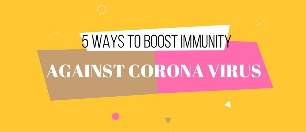 5 WAYS TO BOOST YOUR IMMUNITY AGAINST CORONA VIRUS