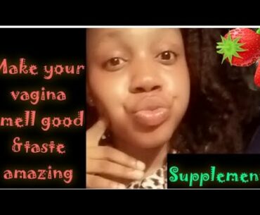 Get a Fruity Smell down there:3 Most Effective Supplements that makes your Vagina Baste Better