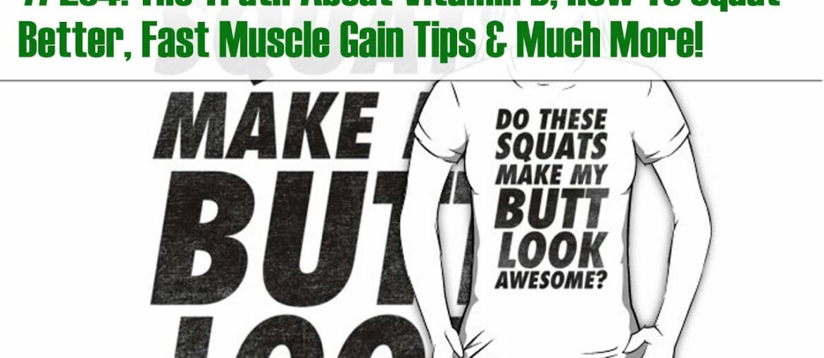 #264: The Truth About Vitamin D, How To Squat Better, Fast Muscle Gain Tips & Much More!