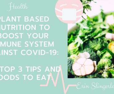Plant Based Nutrition to Boost your Immune System against COVID-19: My top 3 tips and foods to eat.