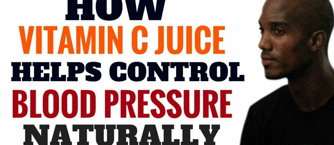 How Vitamin C Juice Helps Control Blood Pressure Naturally
