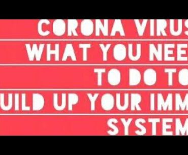CORONA VIRUS BUILDING YOUR IMMUNE SYSTEM AGAINST IT