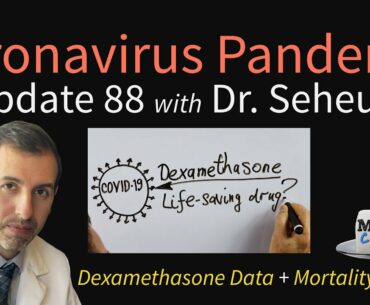 Coronavirus Pandemic Update 88: Dexamethasone History & Mortality Benefit Data Released From UK