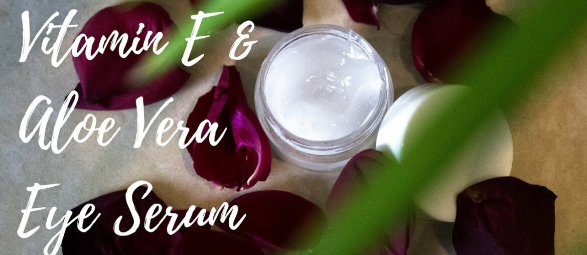 VITAMIN E & ALOE VERA EYE SERUM | DIY Eye Serum - Christina Tsiripidou