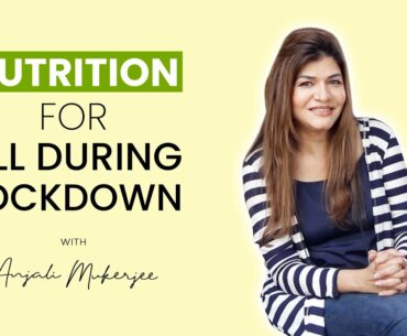 Nutrition For All During Lockdown | Anjali Mukerjee