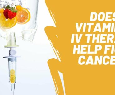 Does Vitamin C IV Therapy Help Fight Cancer?
