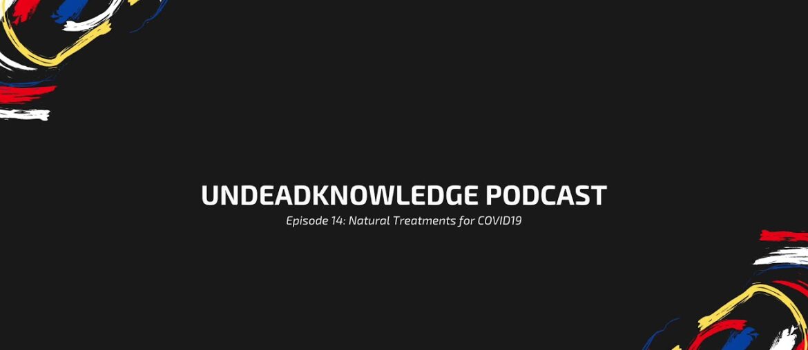UNDEADKNOWLEDGE PODCAST - Episode 14: Natural Treatments for COVID19