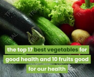 Stay in shape with the top 17 best vegetables for good health and-10 fruits good for our health