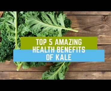 TOP 5 AMAZING HEALTH BENEFITS OF KALE