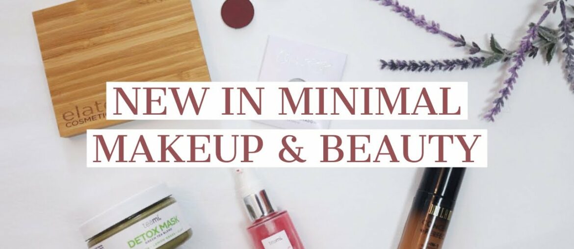 NEW IN Minimalist Makeup Collection & Beauty | Skin Care + Minimal Makeup Faves