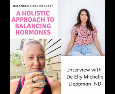A Holistic Approach to Balancing Hormones with dr Elly Michelle Lieppman, ND - Balanced Vibes Ep. 18