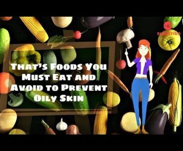 Foods You Must Eat and Avoid to Prevent Oily Skin