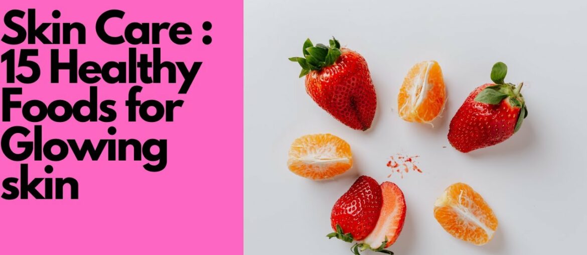 Skincare : 15 Healthy Foods for Glowing skin | Top foods for skin glowing | Super Foods