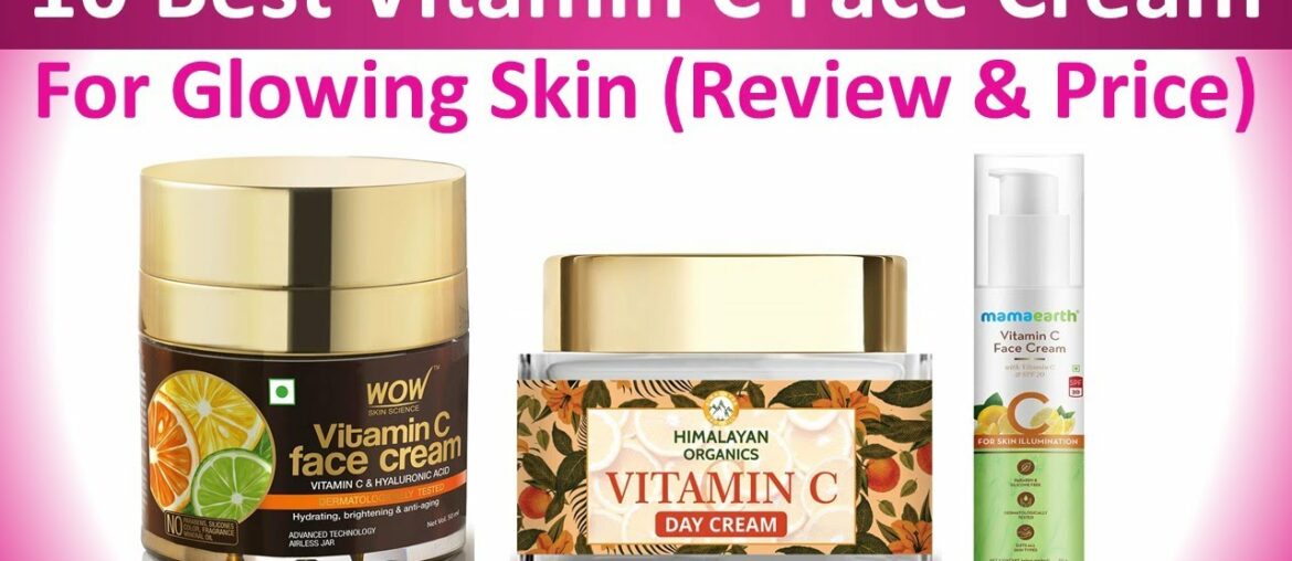 Top 10 Best Vitamin C Face Cream For Glowing Skin (Review & Price) | India