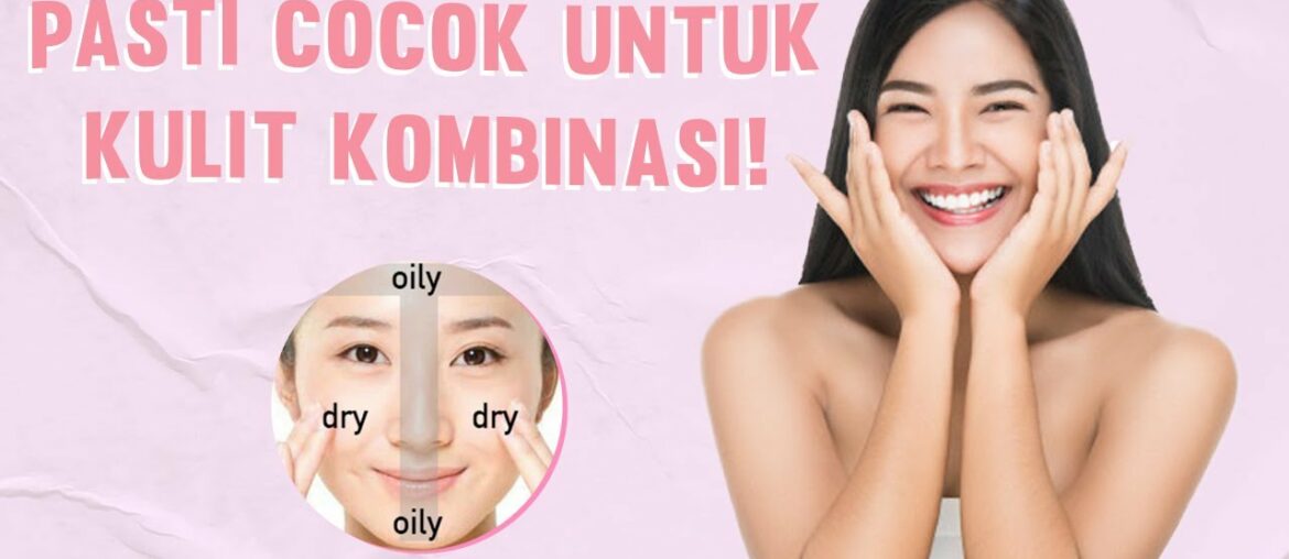 Wajib Tahu, Ini Tips Memilih dan Rekomendasi Serum untuk Kulit Kombinasi!