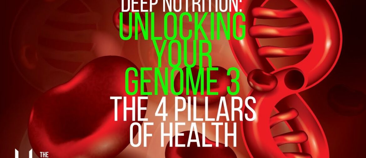 Deep Nutrition: Unlocking Your Genome - The 4 Pillars Of Health