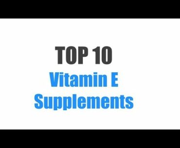 Best Vitamin E Supplements - Top 10 Ranked