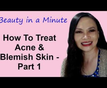 Beauty in a Minute - How to treat Acne & Blemish Skin - Part 1