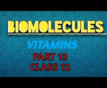 BIOMOLECULES/ VITAMINS/ PART 13/ CLASS 12