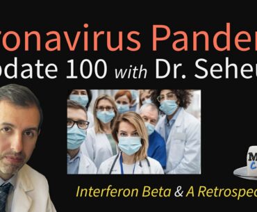 Coronavirus Pandemic Update 100: Interferon Beta COVID-19 Treatment, and a Retrospective