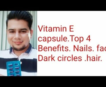 vitamin E capsule .Top 4  Benefits.Nails.face.Dark circles.hair.