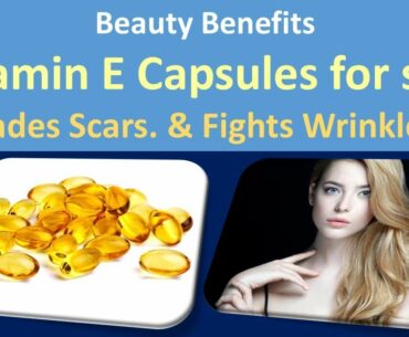 Beauty Benefits Vitamin E Capsules for skin | Fades Scars. & Fights Wrinkles