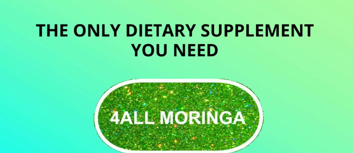 The Only Dietary Supplement You Need - 4ALL Moringa!