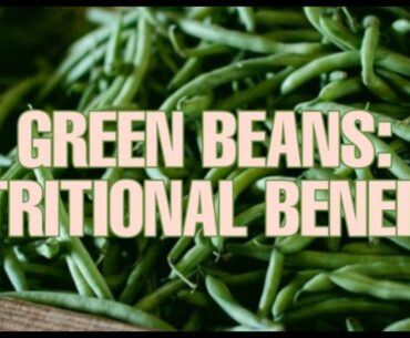 Green beans: What are the nutritional benefits of eating green beans?/anythingonthego