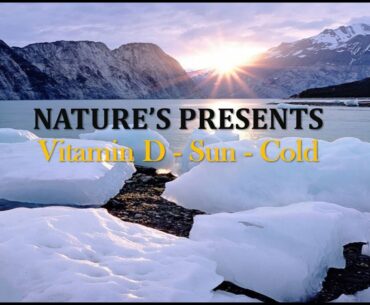 NATURE'S PRESENTS: Vitamin D, Sun & Cold