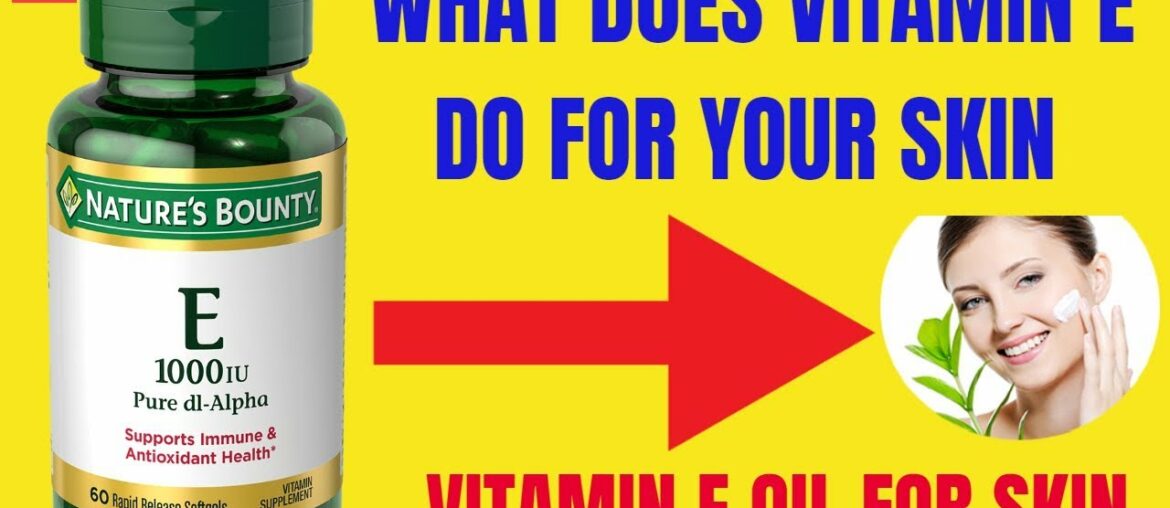 What does vitamin E do for your skin|Vitamin E oil for skin|Vitamin E benefits for skin