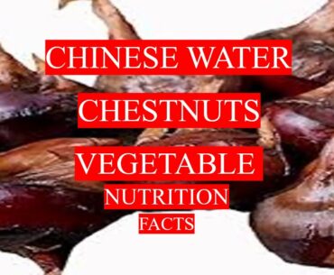 CHINESE WATER CHESTNUTS  - HEALTH BENEFITS AND NUTRITION FACTS