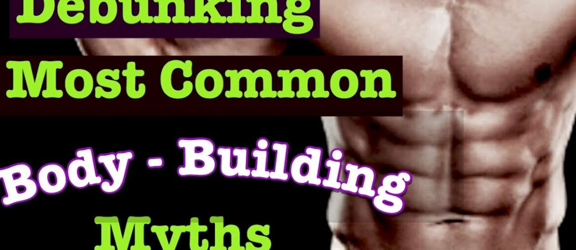 Debunking: Most common Body-Building Myths..!!!!