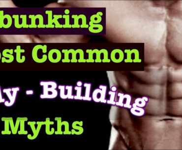 Debunking: Most common Body-Building Myths..!!!!