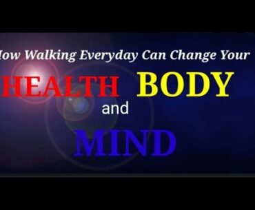 How Walking Everyday Can Change Your HEALTH, BODY and MIND | Health Benefits
