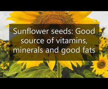 Sunflower seeds: Good source of vitamins, minerals and good fats.