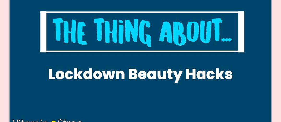 The Thing About - Lockdown Beauty Hacks