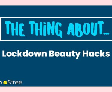 The Thing About - Lockdown Beauty Hacks